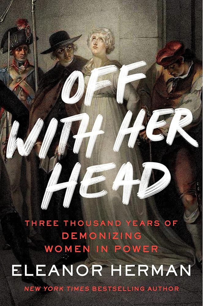 Off with Her Head: Three Thousand Years of Demonizing Women in Power cover image