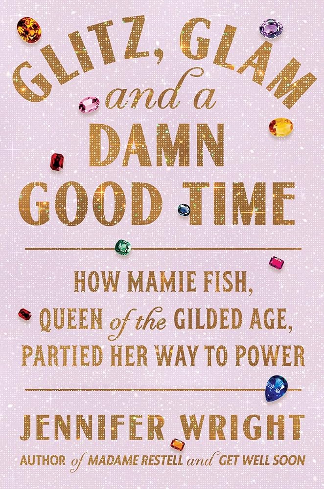 Glitz, Glam, and a Damn Good Time: How Mamie Fish, Queen of the Gilded Age, Partied Her Way to Power cover image