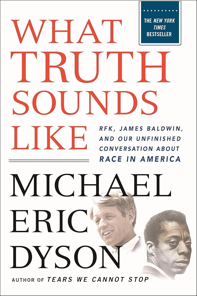 What Truth Sounds Like: Robert F. Kennedy, James Baldwin, and Our Unfinished Conversation About Race in America cover image