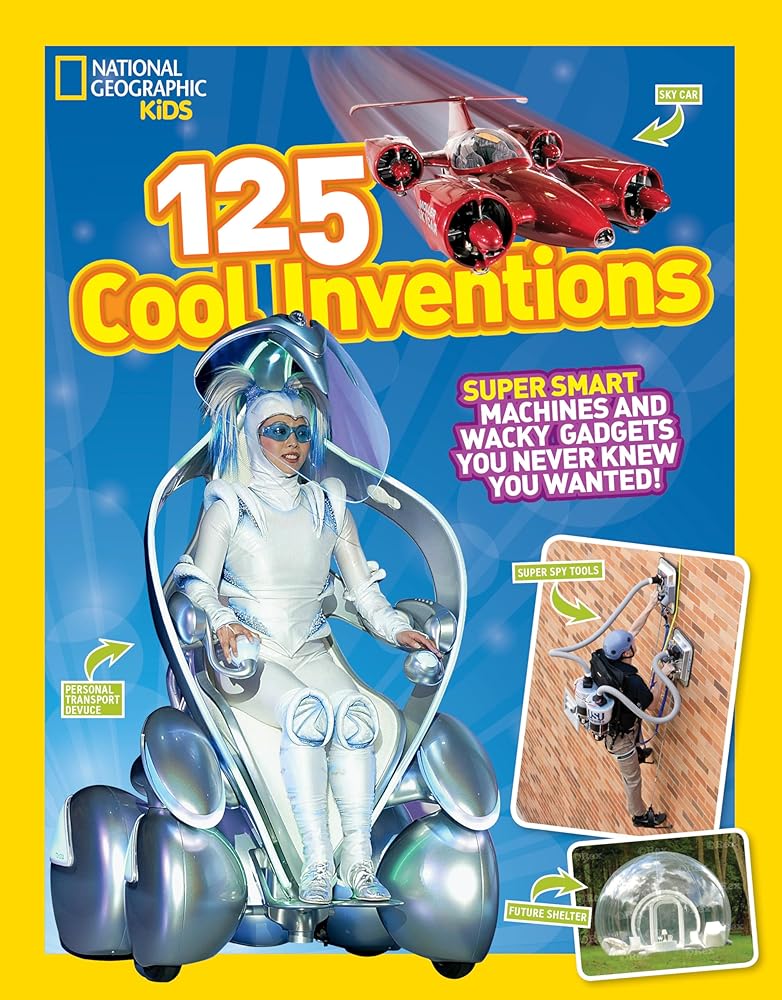 National Geographic Kids 125 Cool Inventions: Supersmart Machines and Wacky Gadgets You Never Knew You Wanted! cover image