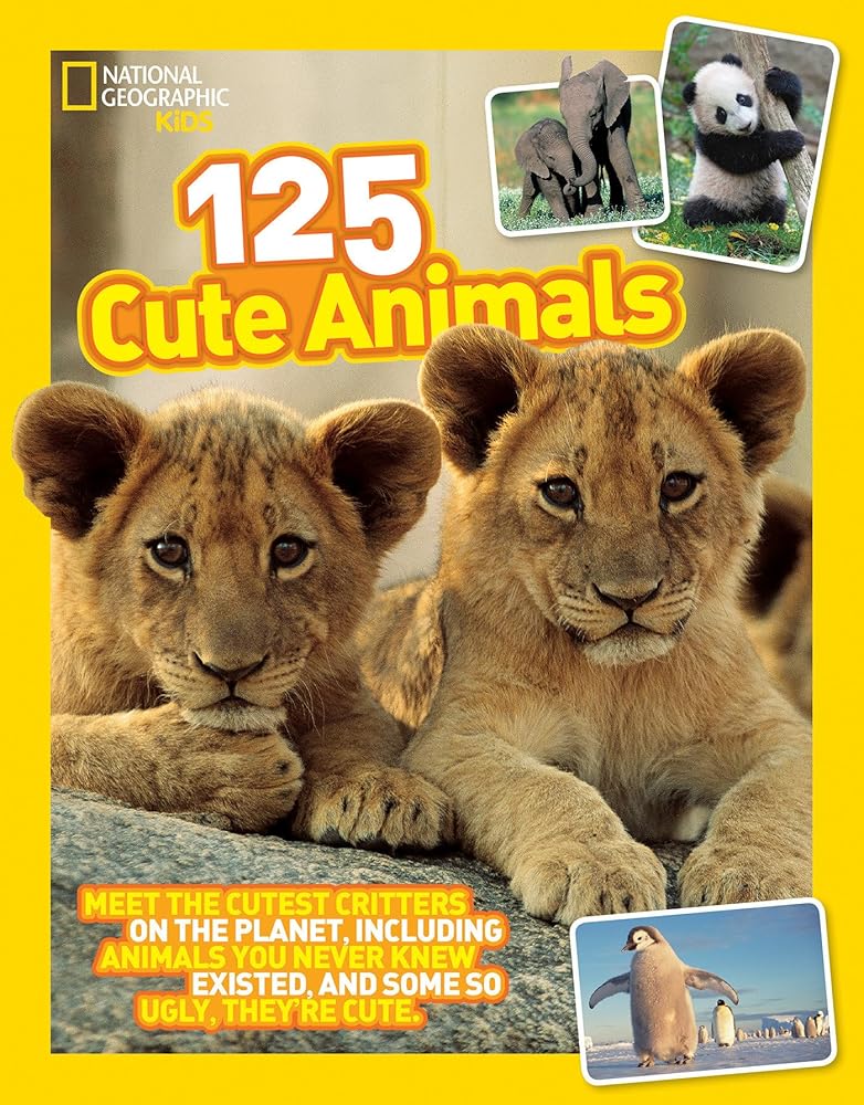 National Geographic Kids 125 Cute Animals: Meet the Cutest Critters on the Planet, Including Animals You Never Knew Existed, and Some So Ugly They're Cute cover image