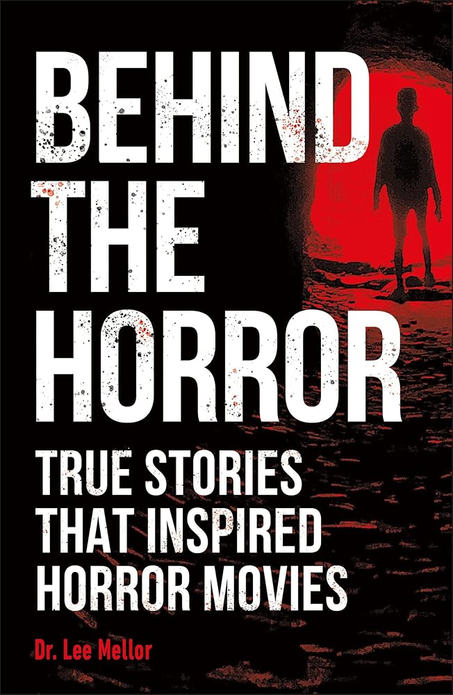 Behind the Horror: True Stories That Inspired Horror Movies cover image