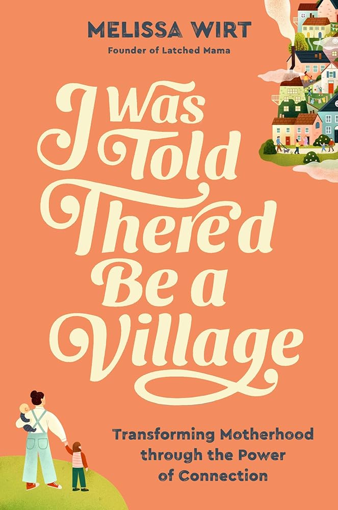 I Was Told There'd Be a Village: Transforming Motherhood through the Power of Connection cover image