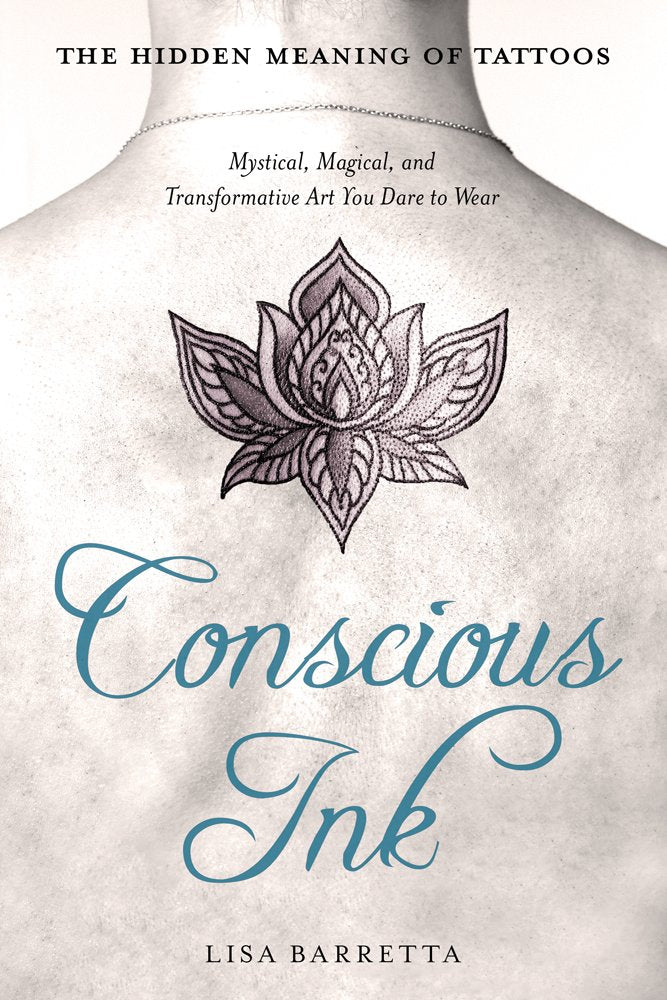 Conscious Ink: The Hidden Meaning of Tattoos: Mystical, Magical, and Transformative Art You Dare to Wear cover image