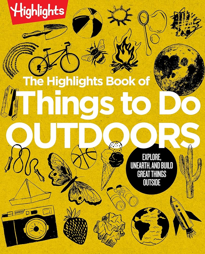 The Highlights Book of Things to Do Outdoors: Fun Nature Book of STEM Activities and Outdoor Games for Curious Kids 7 and Up, 100+ Ways to Explore Outdoors (Highlights Books of Doing) cover image