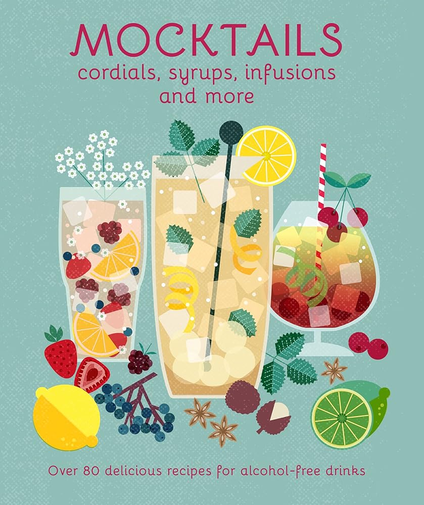 Mocktails, Cordials, Syrups, Infusions and more: Over 80 delicious recipes for alcohol-free drinks cover image